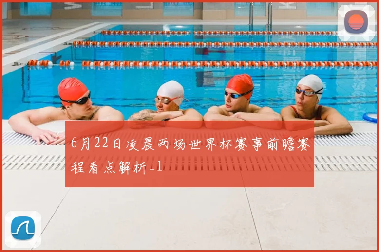 6月22日凌晨两场世界杯赛事前瞻赛程看点解析_1