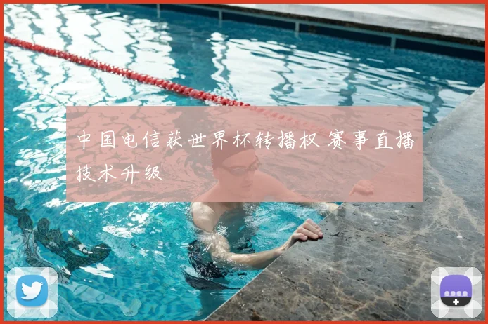 中国电信获世界杯转播权 赛事直播技术升级