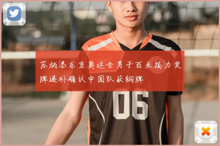苏炳添东京奥运会男子百米接力奖牌递补确认中国队获铜牌