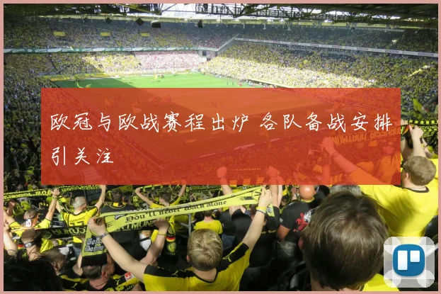 欧冠与欧战赛程出炉 各队备战安排引关注