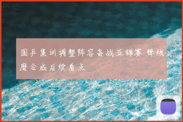 国乒集训调整阵容备战亚锦赛 锋线磨合成后续看点